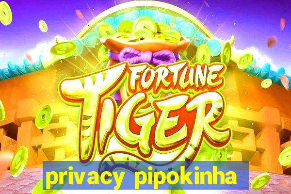 privacy pipokinha